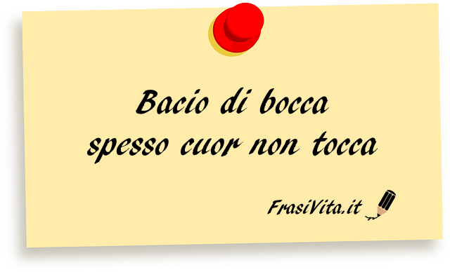 Bacio di bocca spesso cuor non tocca